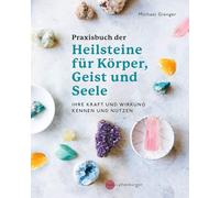 Praxisbuch der Heilsteine für Körper, Geist und Seele: Ihre Kraft und Wirkung kennen und nutzen