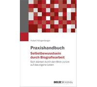Praxishandbuch Selbstbewusstsein durch Biografiearbeit: Sich stärken durch den Blick zurück auf das eigene Leben