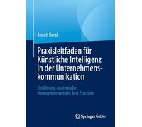 Praxisleitfaden Für Künstliche Intelligenz in Der Unternehmenskommunikation: Einführung, Strategische Herangehensweisen, Best Practices