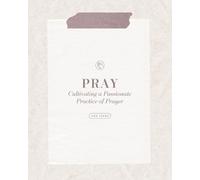 Pray | 5-W ible Study | Cultivating a Passionate Practice of Prayer for Teens