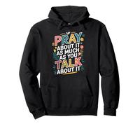 Pray About It As Much As You Talk About It Christian Faith Felpa con Cappuccio