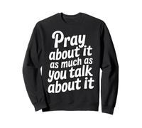 Pray About It As Much As You Talk About It - Felpa