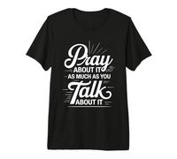 Pray About It As Much As You Talk About It - Maglietta Premium