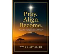 Pray. Align. Become.: The Art of Transformational Prayer
