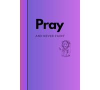 "Pray and Never Faint" Prayer Journal Notebook: A great gift for Men or Women. A multi-purpose 120-page 6 x 9 inch lined paperback notebook for taking notes during personal prayer/devotional time.