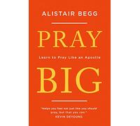 Pray Big: Learn to Pray Like an Apostle