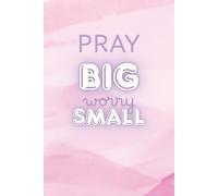 Pray Big, Worry Small: A lined journal for reflecting on prayers, challenges, hopes and dreams