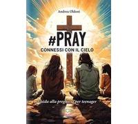 #Pray. Connessi con il Cielo. Guida alla preghiera per teenager