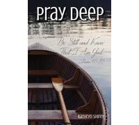 Pray Deep: Finding Stillness In The Storm: 4 - Shirey Kathryn