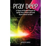 Pray Deep: Ignite Your Prayer Life in 21 Days - Shirey Kathryn