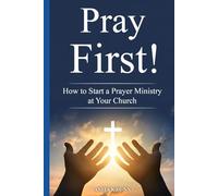 Pray First!: How to Start a Prayer Ministry at Your Church