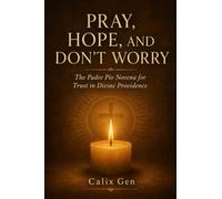 PRAY, HOPE, AND DON’T WORRY: THE PADRE PIO NOVENA FOR TRUST IN DIVINE PROVIDENCE