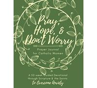 Pray, Hope, & Don't Worry Prayer Journal for Catholic Women: A 52-Week Guided Devotional Through Scripture and the Saints to Overcome Anxiety