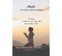 Pray In Your Own Words.: Lord, I Open My Heart Before You