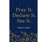 Pray It. Declare It. See It.: A 31-Day Prayer Journey for Spiritual Growth, Alignment, and Discipleship