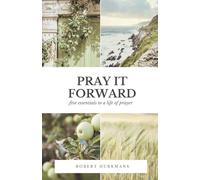 Pray It Forward: Five Essentials to a Life of Prayer