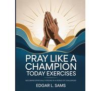 Pray Like A Champion Today Exercises: Becoming Spiritually Strong in a World of Challenges