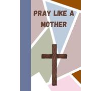 Pray like a Mother: Because there is no stronger love