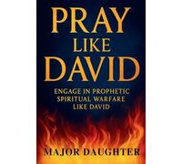 Pray Like David: Engage in Prophetic Spiritual Warfare