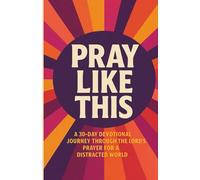 Pray Like This: A 30 Day Devotional Journey Through the Lord’s Prayer for a Distracted World