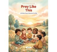 Pray Like This: A 30-Day Prayer Adventure for Kids