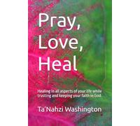Pray, Love, Heal: Healing in all aspects of your life while trusting and keeping your faith in God.