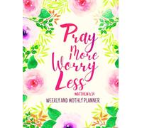 Pray More Worry Less -MATTHEW 6:34: Undated 1-Year Monthly and Weekly Planner For Women | 12-Monthly Calendar Schedule and 52-Weekly Planner with ... Floral Design | Large Print 8.5 x 11 inches