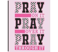 Pray On It, Pray Over It, Pray Through It: A Faith Journal for Reflection, Prayer, and Gratitude