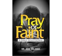Pray or Faint: A Daily Devotional for Spiritual Strength, Endurance & Alignment