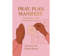PRAY. PLAN. MANIFEST. - A Faith-Fueled Vision Journal and Manifestation Board to Align, Believe & Build
