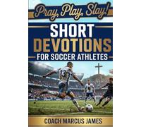 Pray, Play, Slay! Short Devotions for Soccer Athletes: Build Mental Toughness, Faith, and Teamwork with This Simple 52-W ible Devotional for Teen Soccer Players - One Minute at a Time