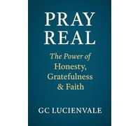 Pray Real: The Power of Honesty, Gratefulness & Faith