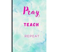 Pray. Teach. Repeat.: A Christian Teacher's Journal for Prayer, Reflection, and Encouragement