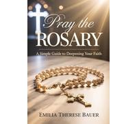 Pray the Rosary: A Simple Guide to Deepening Your Faith