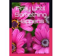 Pray Until Something Happens