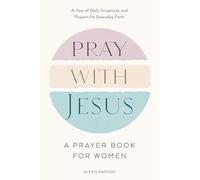 Pray with Jesus: A Prayer Book for Women: A Year of Daily Scriptures and Prayers for Everyday Faith (With Jesus Readings)