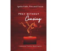 PRAY WITHOUT Ceasing: Ignite Faith, Fire, and Focus