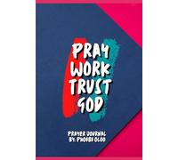 PRAY, WORK, TRUST GOD: DAILY PRAYER JOURNAL: With Daily Christian Action Steps
