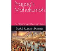 Prayag’s Mahakumbh: A Pilgrimage Through Time