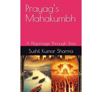 Prayag’s Mahakumbh: A Pilgrimage Through Time