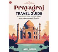 Prayagraj Travel Guide: Your Insider’s Guide to Prayagraj and the World’s Largest Religious Gathering