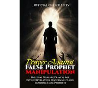 Prayer Against False Prophet Manipulation: Spiritual Warfare Prayers for Divine Revelation, Discernment and Exposing False Prophets