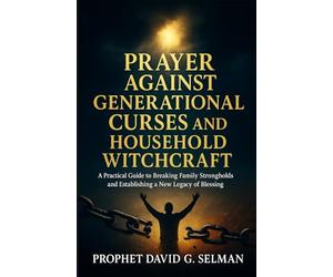 Prayer Against Generational Curses and Household Witchcraft: A Practical Guide to Breaking Family Strongholds and Establishing a New Legacy of Blessing.