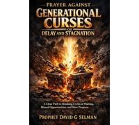 PRAYER AGAINST GENERATIONAL CURSES OF DELAY AND STAGNATION: A Clear Path to Breaking Cycles of Waiting, Missed Opportunities, and Slow Progress