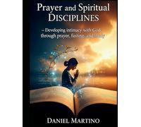 Prayer and Spiritual Disciplines: Developing intimacy with God through prayer, fasting and study