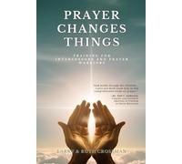 Prayer Changes Things: Training for Intercessors and Prayer Warriors