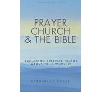 Prayer, Church & The Bible: Exploring Biblical Truths About True Worship