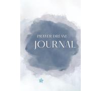 Prayer Dream Journal: A Daily Guide to Recording, Interpreting, and Praying Through Your Dreams
