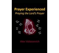 Prayer Experienced: Praying the Lord's Prayer