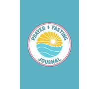 Prayer & Fasting Journal: Documenting Your Journey of Faith and Devotion